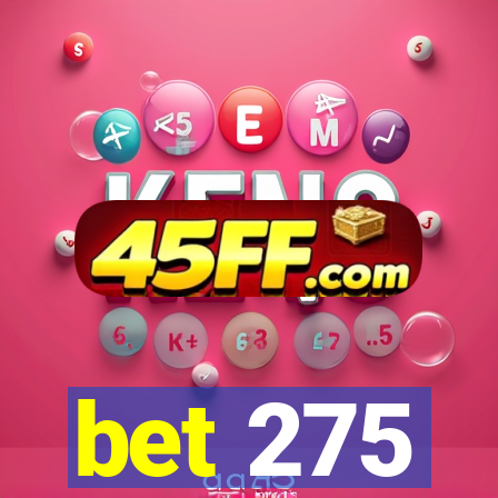bet 275